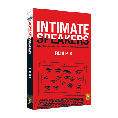 Intimate Speakers:: Why Introverted and Socially Ostracized Citizens Use Social Media - Biju, P. R.