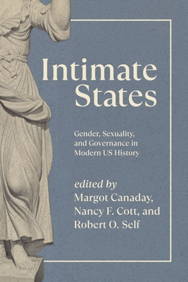Intimate States: Gender, Sexuality, and Governance in Modern Us History - Canaday, Margot (Editor), and Cott, Nancy F (Editor), and Self, Robert O (Editor)