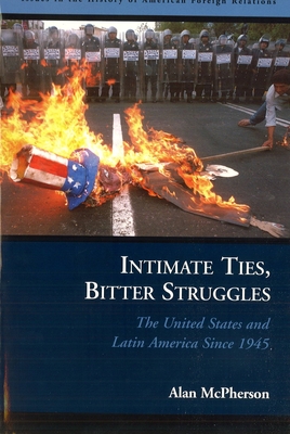 Intimate Ties, Bitter Struggles: The United States and Latin America Since 1945 - McPherson, Alan