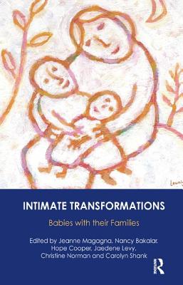 Intimate Transformations: Babies with Their Families - Bakalar, Nancy (Editor), and Cooper, Hope (Editor), and Levy, Jaedene (Editor)