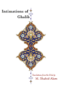 Intimations of Ghalib: Translations from the Urdu
