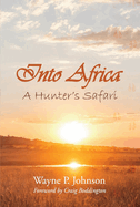 Into Africa: A Hunter's Safari Volume 1