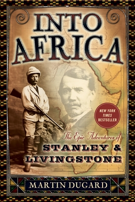 Into Africa: The Epic Adventures of Stanley & Livingstone - Dugard, Martin
