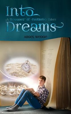 Into Dreams: A Bouquet of Fantastic Tales - Wedge, Angel, and L, Twilight (Editor)