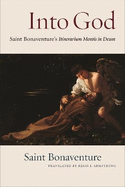 Into God: An Annotated Translation of Saint Bonaventure's Itinerarium Mentis in Deum