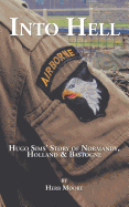Into Hell: Hugo Sim's Story of Normandy, Holland & Bastogne
