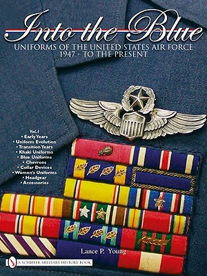 Into the Blue: Uniforms of the United States Air Force 1947 - to the Present * Vol.1 - Young, Lance P.
