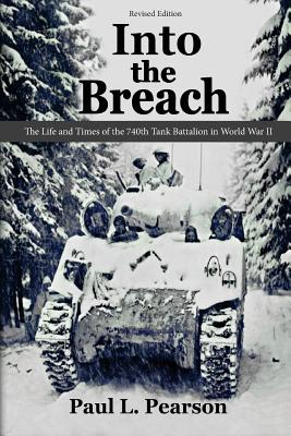 Into the Breach: The Life and Times of the 740th Tank Battalion in World War II, Revised Edition - Pearson, Paul L