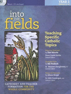 Into the Fields: Teaching Specific Catholic Topics, Year 3: Catechist and Teacher Formation for the Whole Community