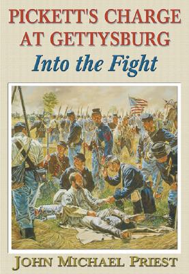 Into the Fight: Pickett's Charge at Gettysburg - Priest, John Michael