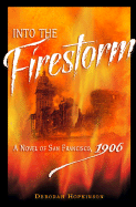 Into the Firestorm: A Novel of San Francisco, 1906 - Hopkinson, Deborah