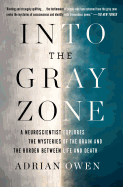 Into the Gray Zone: A Neuroscientist Explores the Mysteries of the Brain and the Border Between Life and Death