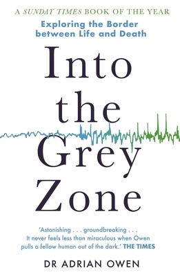 Into the Grey Zone: Exploring the Border Between Life and Death - Owen, Adrian, Dr.