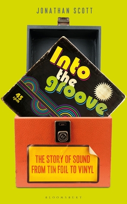 Into the Groove: The Story of Sound From Tin Foil to Vinyl - Scott, Jonathan