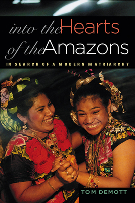 Into the Hearts of the Amazons: In Search of a Modern Matriarchy - Demott, Tom
