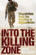 Into the Killing Zone: Dispatches from the Frontline in Afghanistan - Rayment, Sean