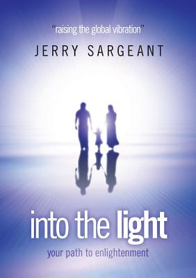 Into the Light: Raising the Global Vibration - Sargeant, Jerry