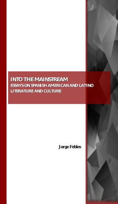 Into the Mainstream: Essays on Spanish American and Latino Literature and Culture - Febles, Jorge (Editor)