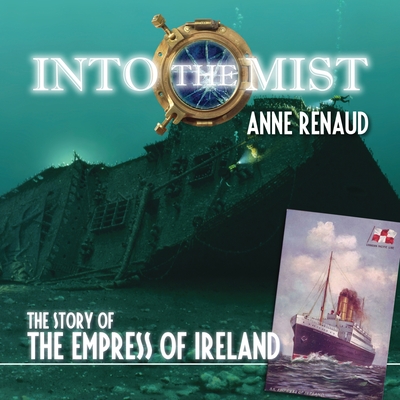 Into the Mist: The Story of the Empress of Ireland - Renaud, Anne