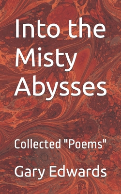 Into the Misty Abysses: Collected Poems - Edwards, Gary