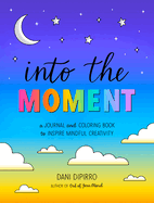 Into the Moment: A Journal and Coloring Book to Inspire Mindful Creativity