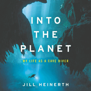 Into the Planet: My Life as a Cave Diver