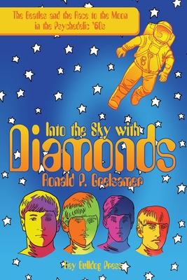 Into the Sky with Diamonds: The Beatles and the Race to the Moon in the Psychedelic '60S - Grelsamer, Ronald P, Dr., M.D.