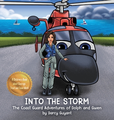 Into The Storm: Dolph (helicopter), Gwen (pilot) and crew takeoff on a Coast Guard Search and Rescue requiring courage, trust, and teamwork (The Coast Guard Adventures of Dolph and Gwen) - Guyant, Darcy