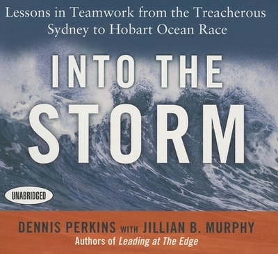 Into the Storm: Lessons in Teamwork from the Treacherous Sydney to Hobart Ocean Race - Murphy, Jillian B, and Perkins, Dennis N T, and Dixon, Walter (Narrator)