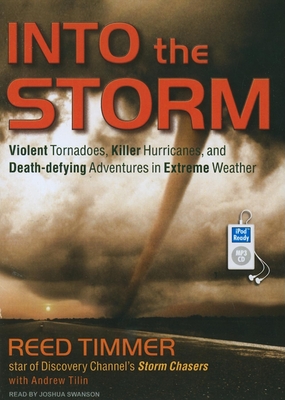 Into the Storm: Violent Tornadoes, Killer Hurricanes, and Death-Defying Adventures in Extreme Weather - Tilin, Andrew, and Timmer, Reed, and Swanson, Joshua (Narrator)