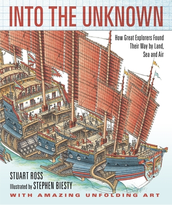 Into the Unknown: How Great Explorers Found Their Way by Land, Sea, and Air - Ross, Stewart
