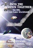 Into the Unknown Together: The DOD, NASA, and Early Spaceflight - Erickson, Mark, and Air Univeristy Press