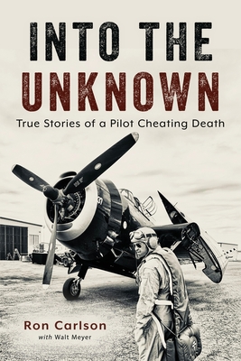 Into the Unknown: True Stories of a Pilot Cheating Death - Carlson, Ron