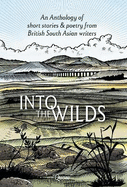 Into the Wilds: An Anthology of short stories and poetry from British South Asian writers