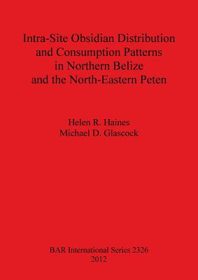 Intra-Site Obsidian Distribution and Consumption Patterns in Northern Belize and the North-Eastern Peten - Glascock, Michael D., and Haines, Helen R
