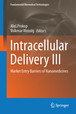 Intracellular Delivery III: Market Entry Barriers of Nanomedicines - Prokop, Ales (Editor), and Weissig, Volkmar (Editor)