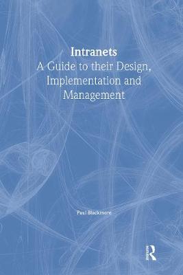 Intranets: a Guide to their Design, Implementation and Management - Blackmore, Paul