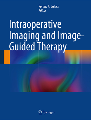 Intraoperative Imaging and Image-Guided Therapy - Jolesz, Ferenc A (Editor)