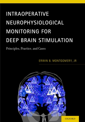 Intraoperative Neurophysiological Monitoring for Deep Brain Stimulation: Principles, Practice, and Cases - Montgomery Jr, Erwin B, MD