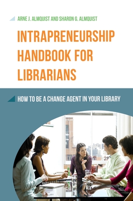 Intrapreneurship Handbook for Librarians: How to Be a Change Agent in Your Library - Almquist, Arne, and Almquist, Sharon