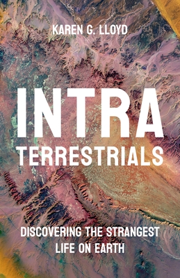 Intraterrestrials: Discovering the Strangest Life on Earth - Lloyd, Karen G