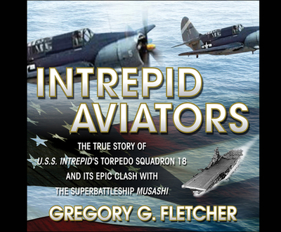Intrepid Aviators: The True Story of U.S.S. Intrepid's Torpedo Squadron 18... - Fletcher, Gregory G, and Hagen, Don (Narrator)