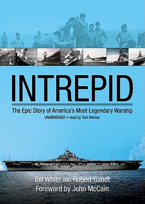 Intrepid: The Epic Story of America's Most Legendary Warship - White, Bill, and Gandt, Robert, and McCain, John (Foreword by)