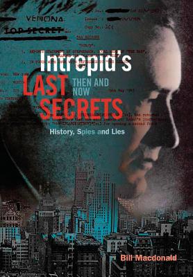 Intrepid's Last Secrets: Then and Now: History, Spies and Lies - MacDonald, Bill