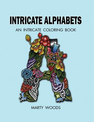 Intricate Alphabets: An Intricate Coloring Book - Woods, Marty