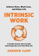 Intrinsic Work: A Flexible System That Can Help Most People Up-Level Their Work Life