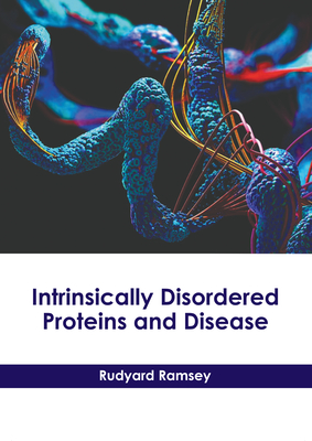 Intrinsically Disordered Proteins and Disease by Rudyard Ramsey (Editor ...