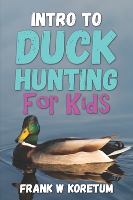 Intro to Duck Hunting for Kids - Koretum, Frank W