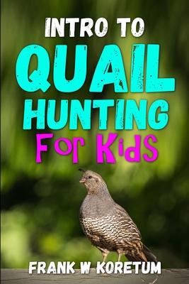 Intro to Quail Hunting for Kids - Koretum, Frank W