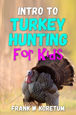 Intro to Turkey Hunting for Kids - Koretum, Frank W